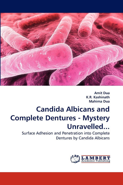 Candida Albicans and Complete Dentures - Mystery Unravelled...: Surface Adhesion and Penetration into Complete Dentures by Candida Albicans
