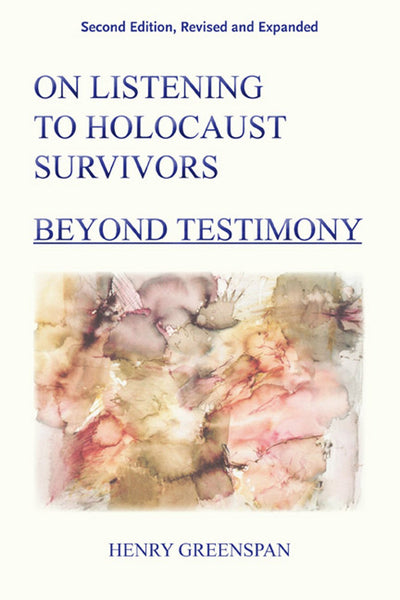 On Listening to Holocaust Survivors: Beyond Testimony, 2nd, Revised and Expanded Edition