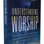 Understanding Worship: Biblical Foundations for Delighting in and Feasting on God