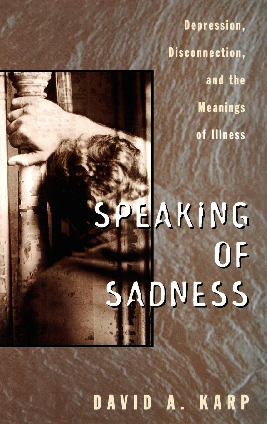 Speaking of Sadness: Depression, Disconnection, and the Meanings of Illness