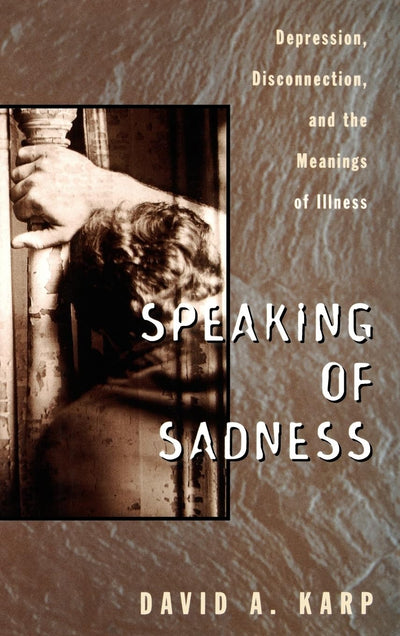 Speaking of Sadness: Depression, Disconnection, and the Meanings of Illness