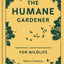 The Humane Gardener: Nurturing a Backyard Habitat for Wildlife (How to Create a Sustainable and Ethical Garden that Promotes Native Wildlife, Plants, and Biodiversity)
