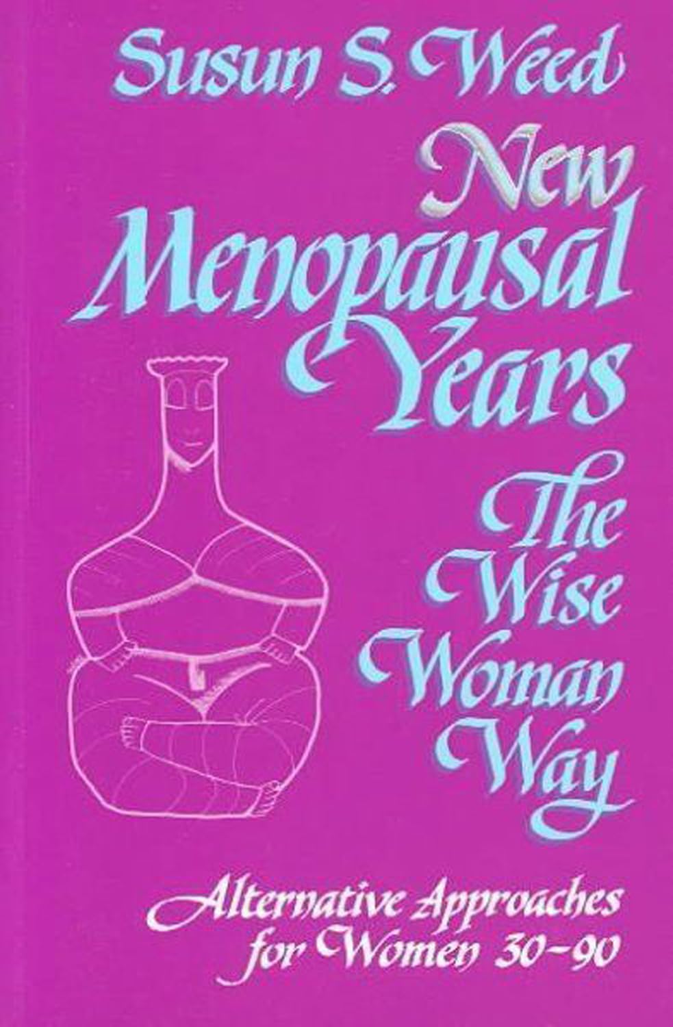 New Menopausal Years: Alternative Approaches for Women 30-90 (Volume 3) (Wise Woman Herbal)