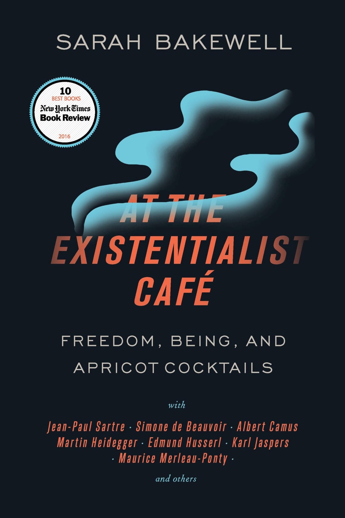 At the Existentialist Caf: Freedom, Being, and Apricot Cocktails with Jean-Paul Sartre, Simone de Beauvoir,Albert Camus, Martin Heidegger, Maurice Merleau-Ponty and Others