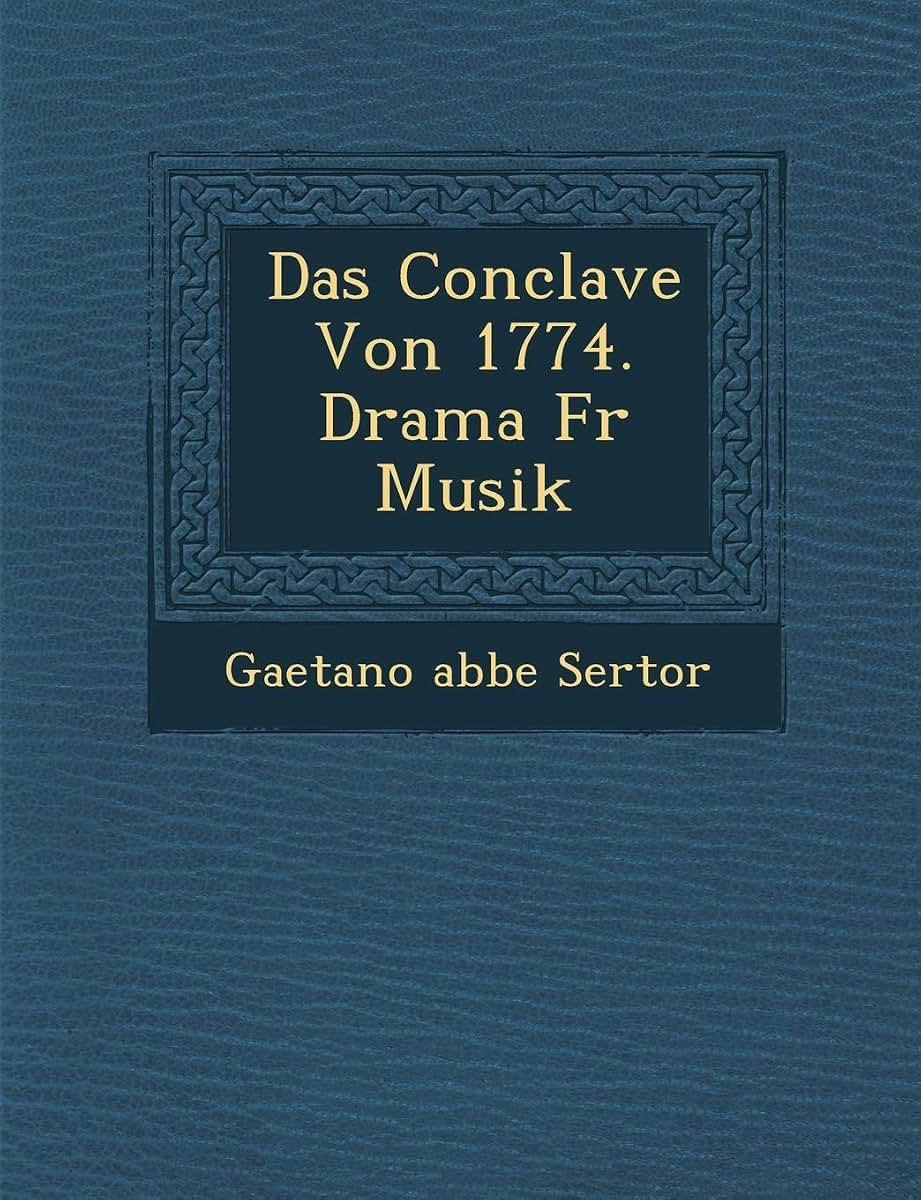 Das Conclave Von 1774. Drama Fur Musik (English and German Edition)