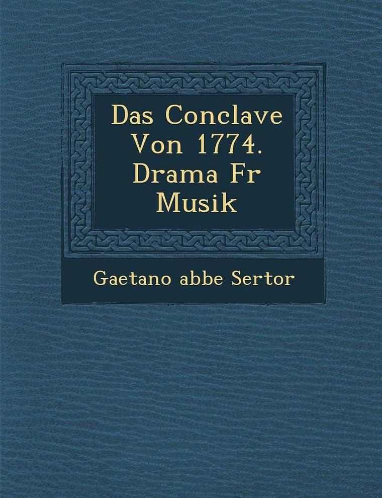 Das Conclave Von 1774. Drama Fur Musik (English and German Edition)