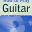 How to Play Guitar: Everything You Need to Know to Play the Guitar