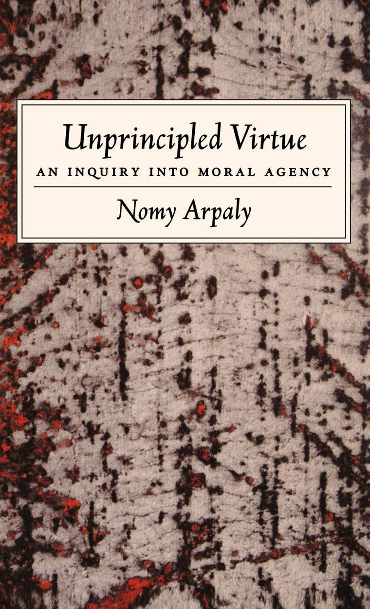 Unprincipled Virtue: An Inquiry Into Moral Agency