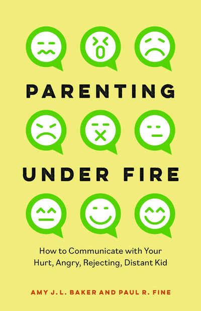 Parenting Under Fire: How to Communicate with Your Hurt, Angry, Rejecting, Distant Child