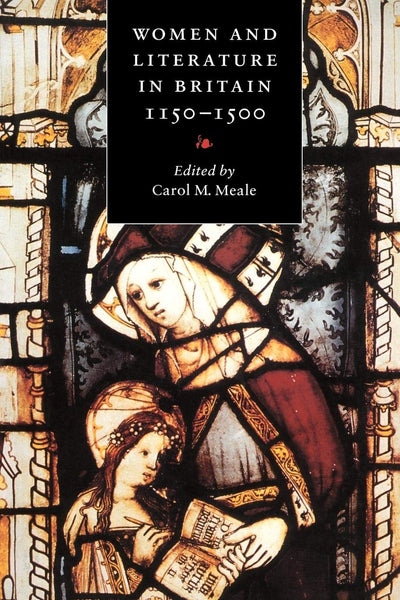 Women and Literature in Britain, 1150-1500 (Cambridge Studies in Medieval Literature, Series Number 17)