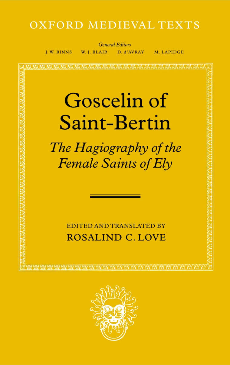 Goscelin of Saint-Bertin: The Hagiography of the Female Saints of Ely (Oxford Medieval Texts)