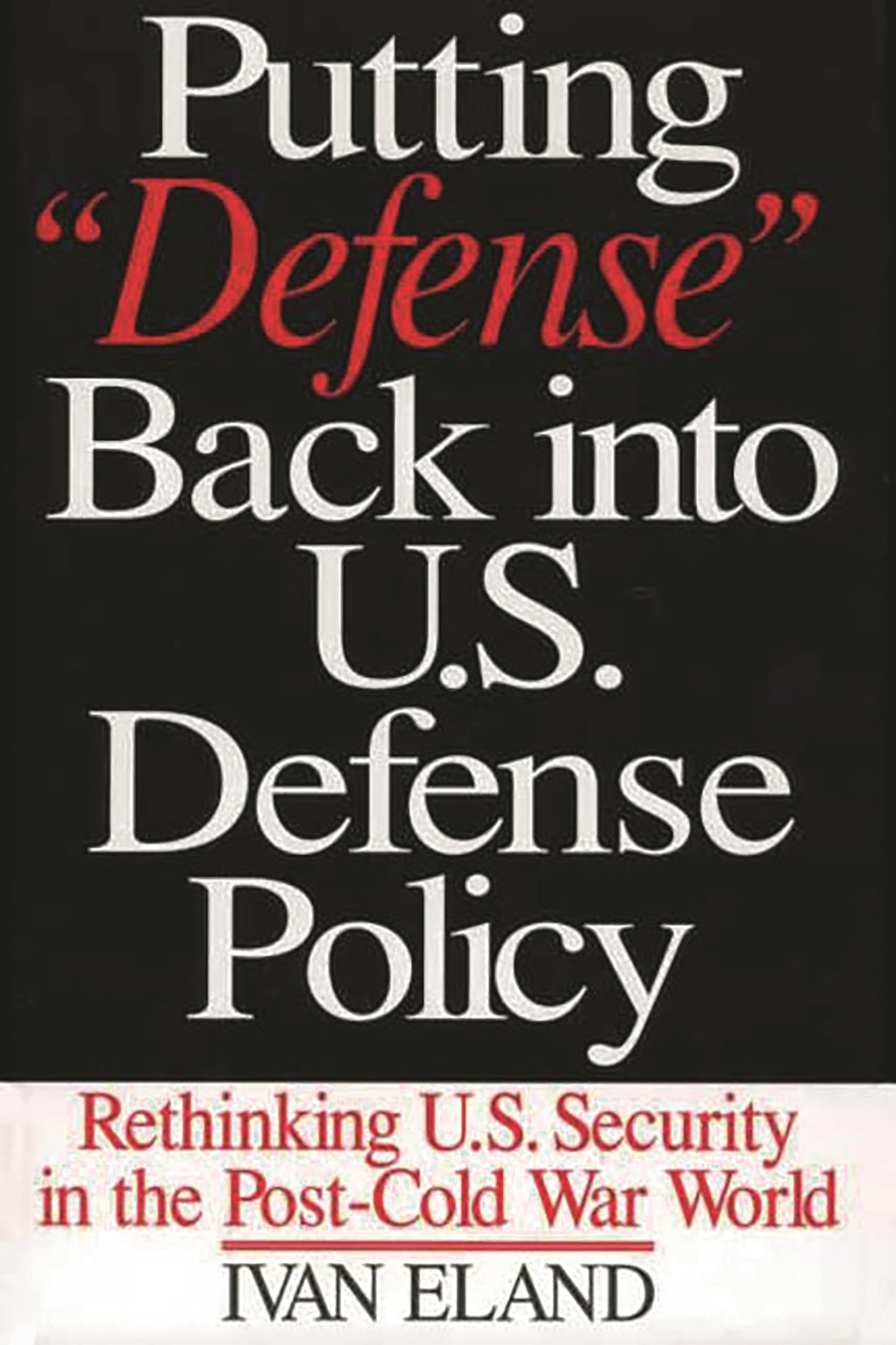 Putting "Defense" Back into U.S. Defense Policy: Rethinking U.S. Security in the Post-Cold War World