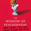 The Wisdom of Psychopaths: What Saints, Spies, and Serial Ki