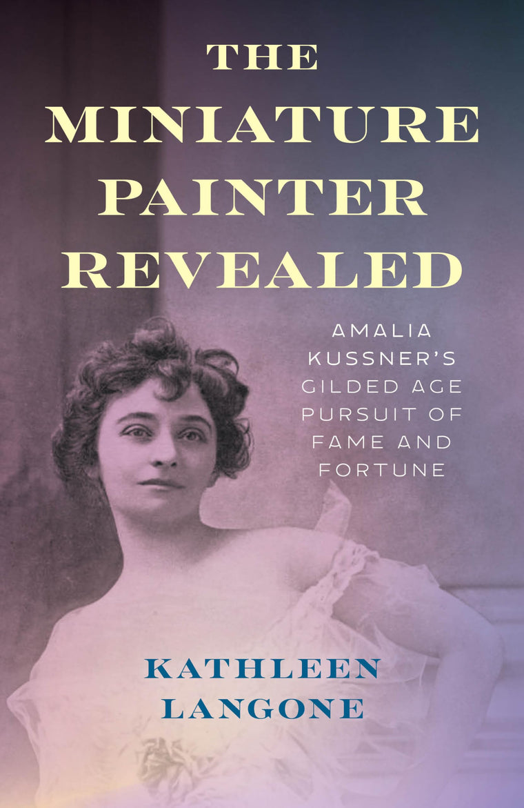 The Miniature Painter Revealed: Amalia Kussners Gilded Age Pursuit of Fame and Fortune