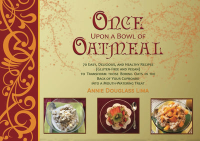 Once Upon a Bowl of Oatmeal: 70 Easy, Delicious, and Healthy Recipes (Gluten-Free and Vegan) to Transform those Boring Oats in the Back of Your Cupboard into a Mouth-Watering Treat