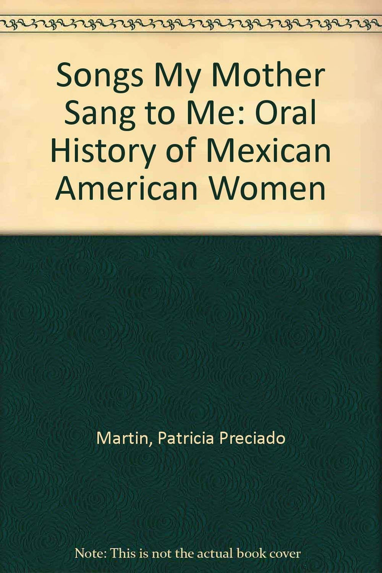 Songs My Mother Sang to Me: An Oral History of Mexican American Women