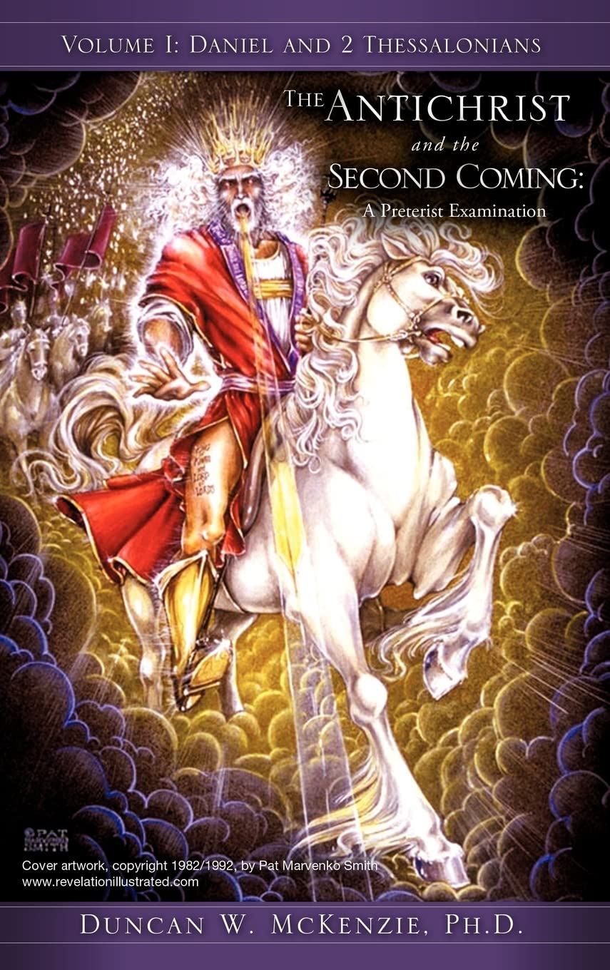 The Antichrist and the Second Coming: A Preterist Examination, Vol. 1: Daniel & 2 Thessalonians