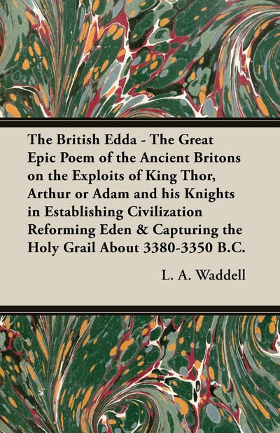 The British Edda: The Great Epic Poem of the Ancient Britons on the Exploits of King Thor, Arthur or Adam and his Knights in Establishing Civilization ... Capturing the Holy Grail About 3380-3350 B.C.