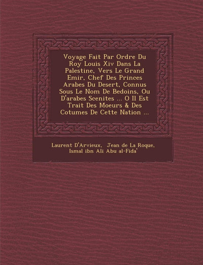 Voyage Fait Par Ordre Du Roy Louis Xiv Dans La Palestine, Vers Le Grand Emir, Chef Des Princes Arabes Du Desert, Connus Sous Le Nom De ... De Cette Nation (French Edition)