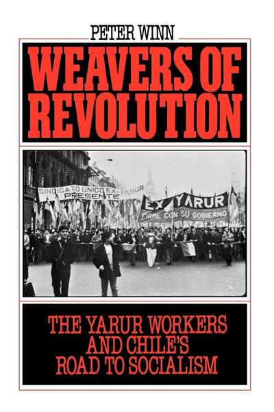 Weavers of Revolution: The Yarur Workers and Chile's Road to