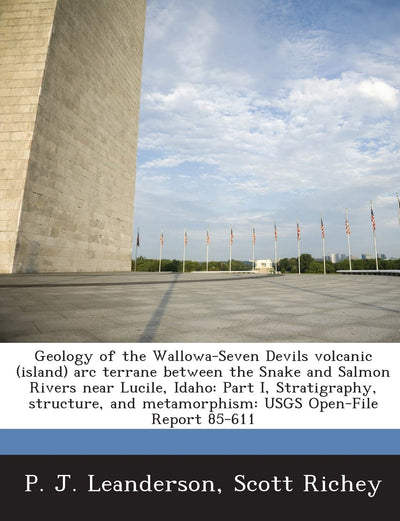 Geology of the Wallowa-Seven Devils Volcanic (Island) ARC Terrane Between the Snake and Salmon Rivers Near Lucile, Idaho: Part I, Stratigraphy, ... Metamorphism: Usgs Open-File Report 85-611