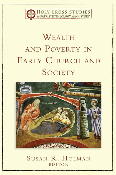 Wealth and Poverty in Early Church and Society (Holy Cross Studies in Patristic Theology and History)