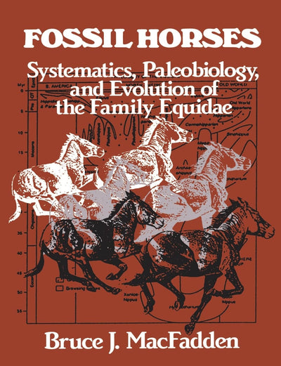 Fossil Horses: Systematics, Paleobiology, and Evolution of the Family Equidae
