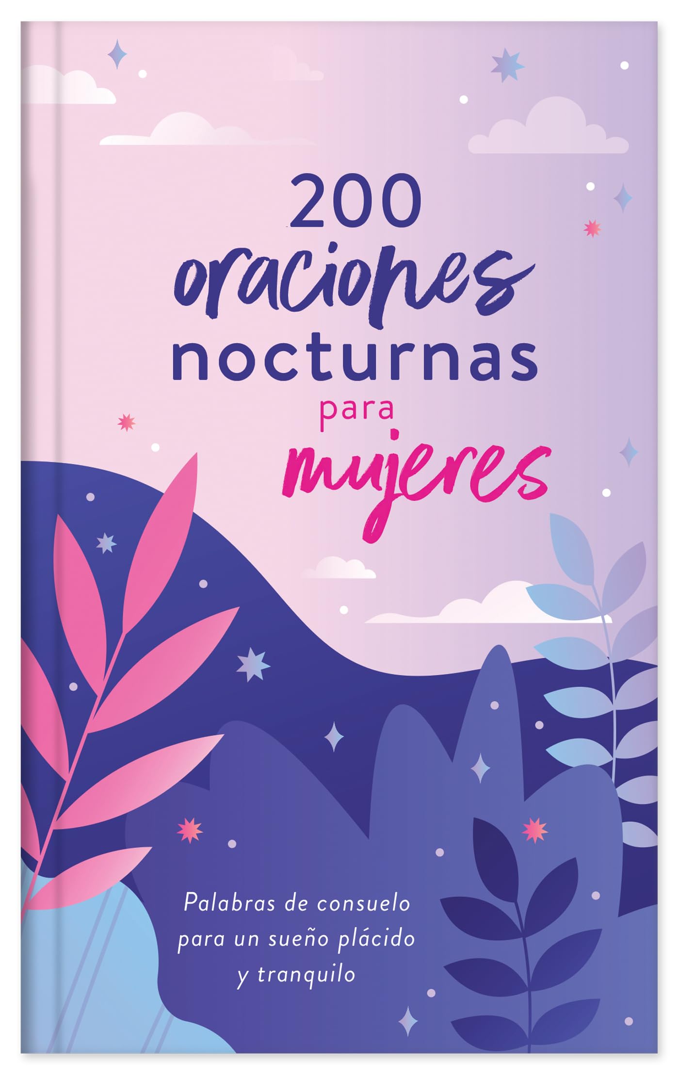 200 oraciones nocturnas para mujeres/ 200 Nighttime Prayers for Women: Palabras de consuelo para un sueo plácido y tranquilo/ Words of Comfort for a Sweet, Peaceful Sleep (Spanish Edition)