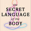 The Secret Language of the Body: Regulate Your Nervous System, Heal Your Body, Free Your Mind - A Comprehensive Somatic Self-Help Book for Trauma Recovery and Health