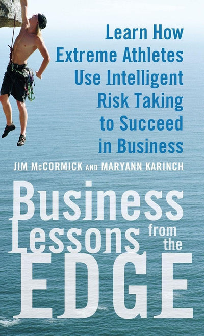 Business Lessons from the Edge: Learn How Extreme Athletes Use Intelligent Risk Taking to Succeed in Business
