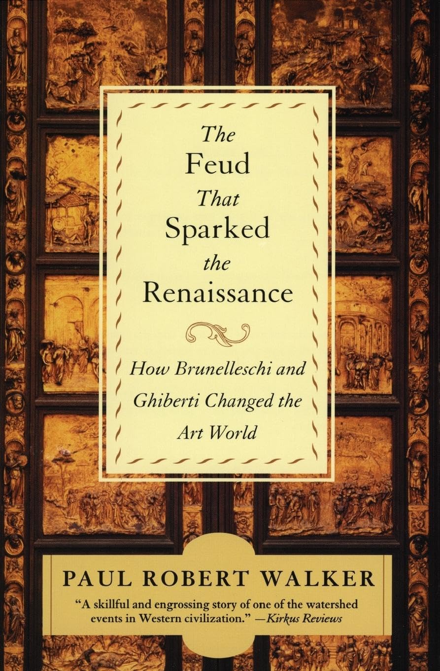 The Feud That Sparked the Renaissance: How Brunelleschi and Ghiberti Changed the Art World - A Lively History of the Rivalry Behind Florence's Cathedral Dome