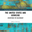 The United States and Genocide: (Re)Defining the Relationship (Routledge Studies in Genocide and Crimes against Humanity)
