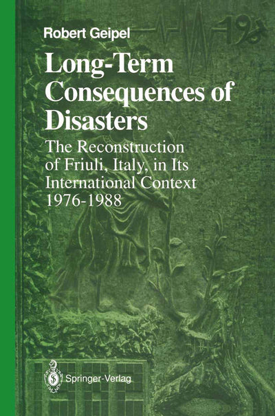 Long-Term Consequences of Disasters: The Reconstruction of Friuli, Italy, in Its International Context, 1976-1988 (Springer Series on Environmental Management)