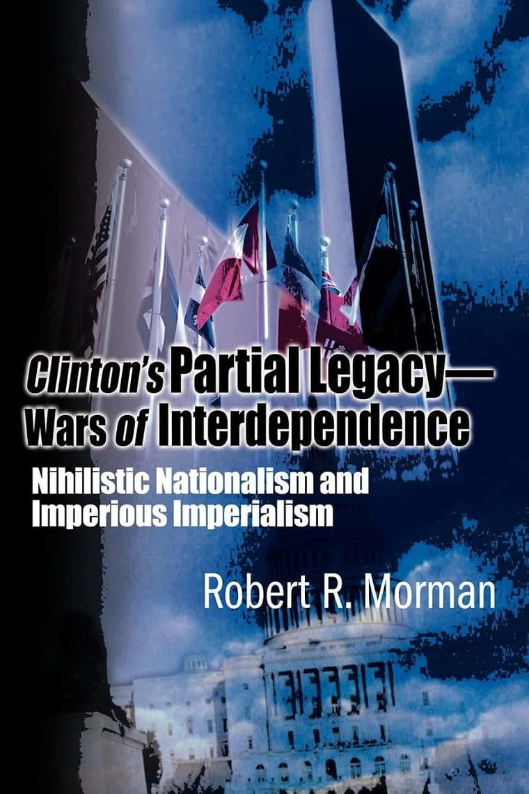 Clinton's Partial Legacy - Wars of Interdependence: Nihilistic Nationalism and Impervious Imperialism