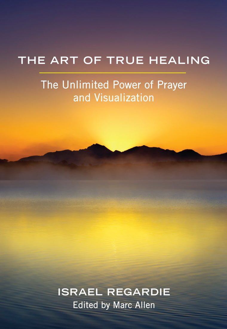 The Art of True Healing: The Unlimited Power of Prayer and Visualization