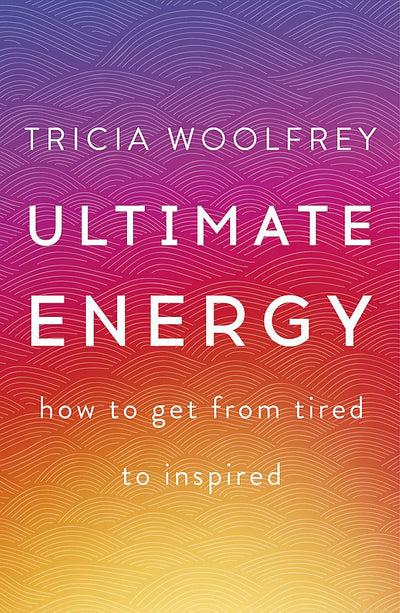 Ultimate Energy: How to Get from Tired to Inspired