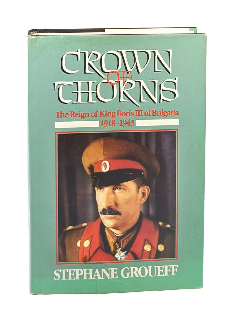 Crown of Thorns: The Reign of King Boris III of Bulgaria, 1918-1943