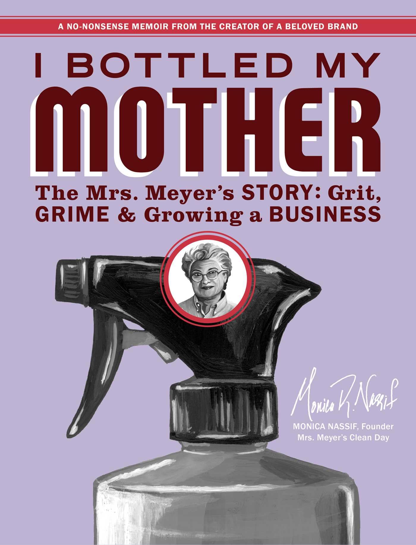 I Bottled My Mother: Grit, Grime & Growing a Business. The Mrs. Meyer's Story