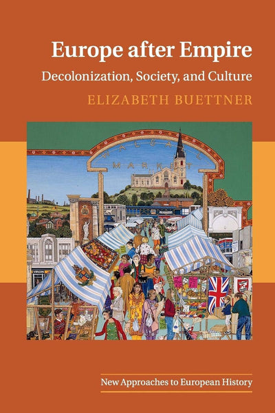 Europe after Empire: Decolonization, Society, and Culture (New Approaches to European History, Series Number 51)