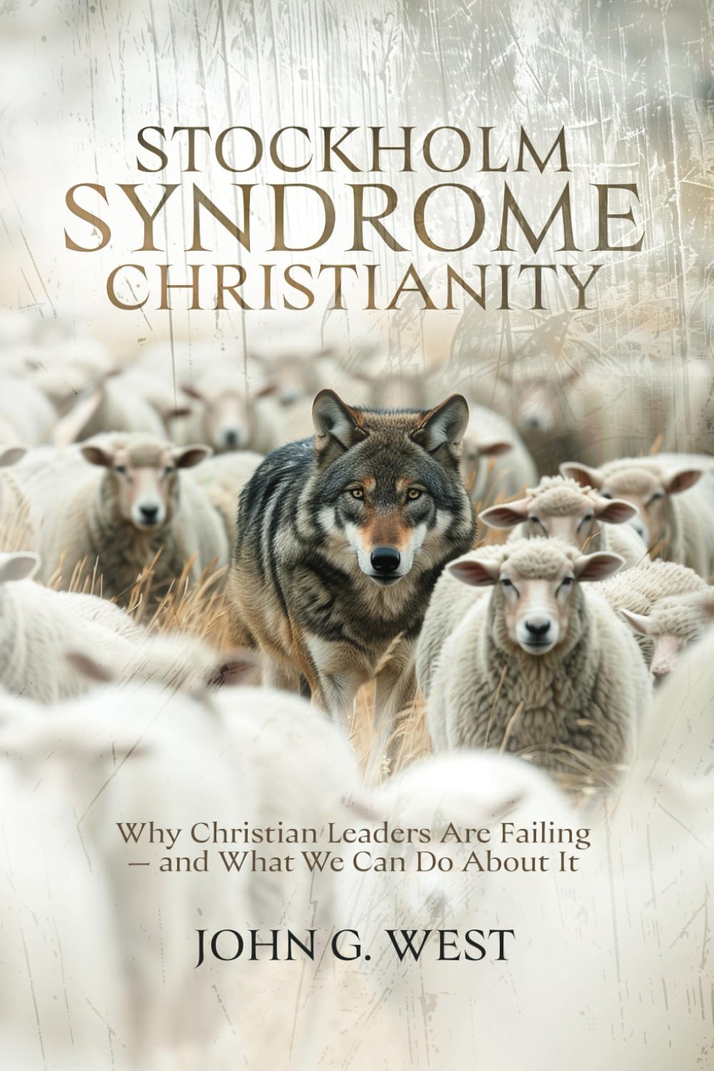 Stockholm Syndrome Christianity: Why Americas Christian Leaders Are Failing - and What We Can Do About It