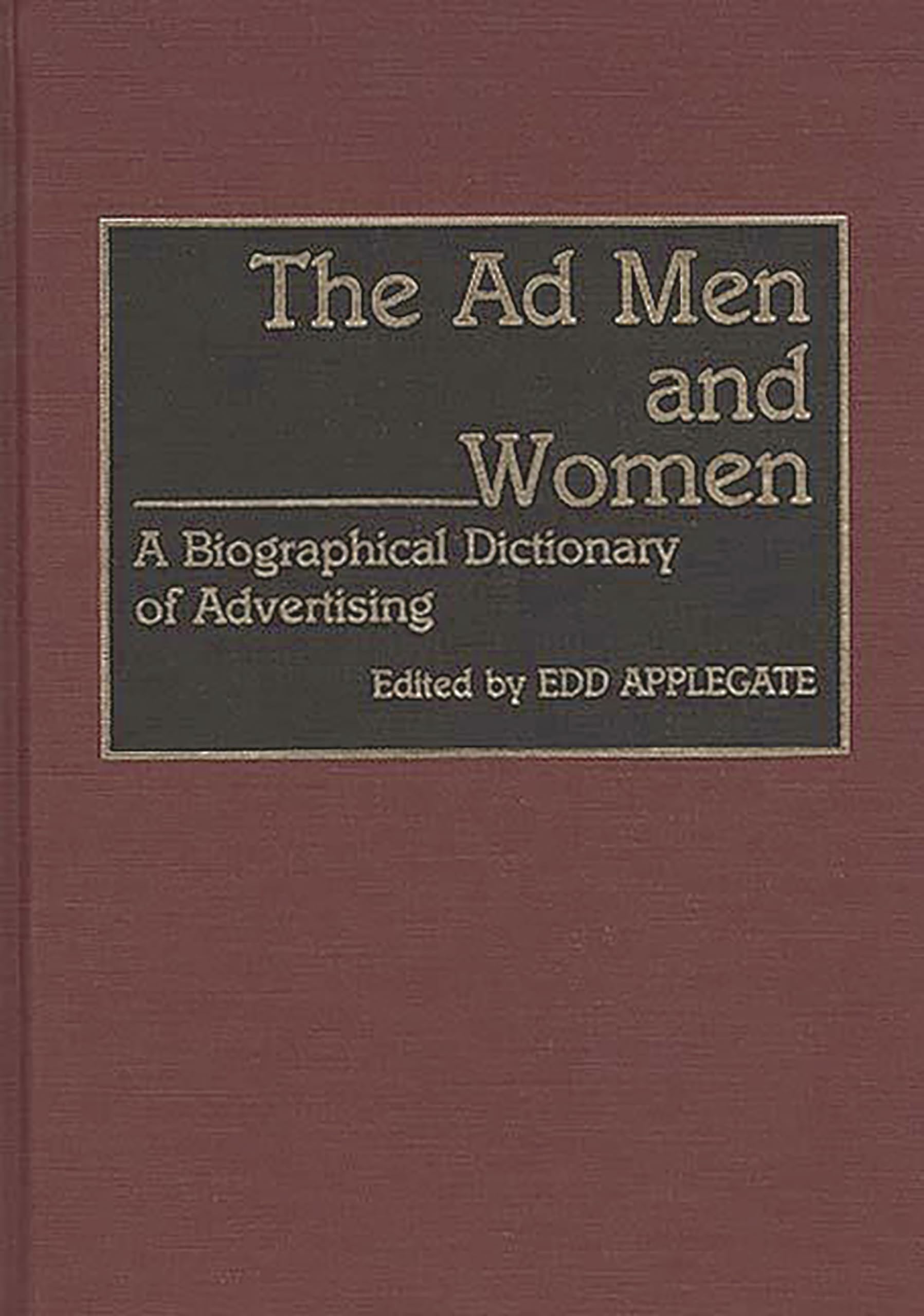 The Ad Men and Women: A Biographical Dictionary of Advertising (Contributions in American History)