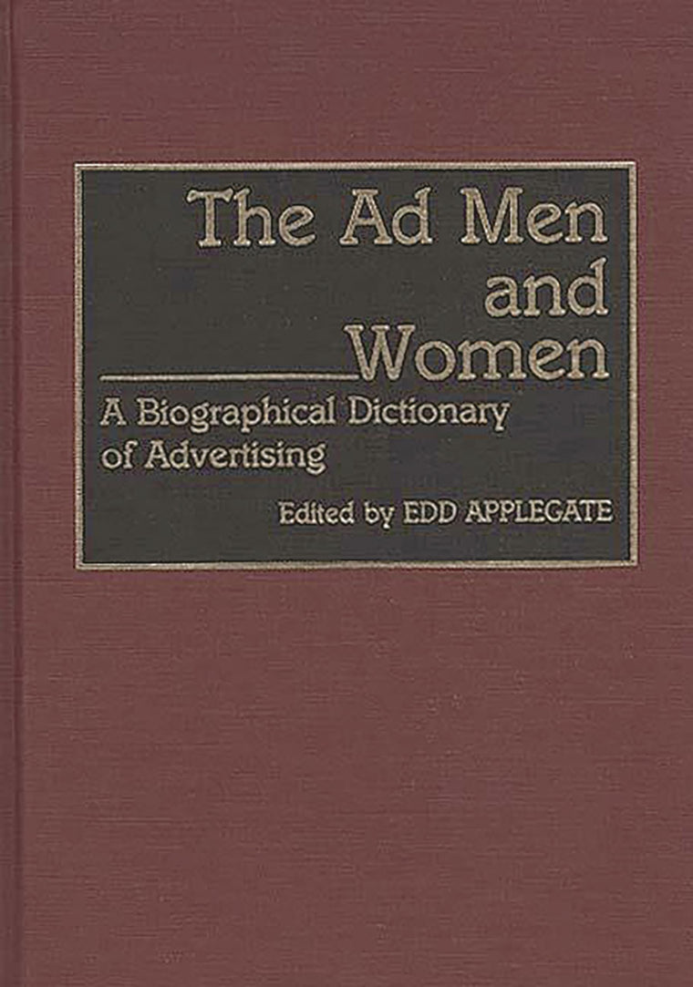 The Ad Men and Women: A Biographical Dictionary of Advertising (Contributions in American History)