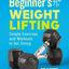 Beginner's Guide to Weight Lifting: Simple Exercises and Workouts to Get Strong