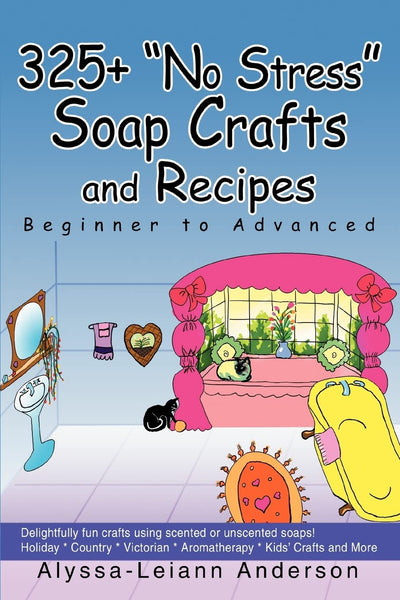 325+ "No Stress" Soap Crafts and Recipes: Beginner to Advanced