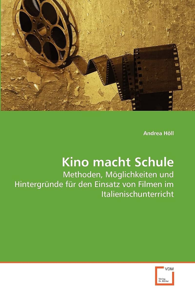 Kino macht Schule: Methoden, Mglichkeiten und Hintergrnde fr den Einsatz von Filmen im Italienischunterricht (German Edition)