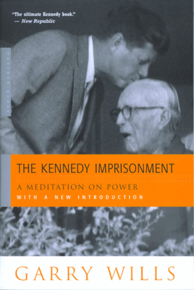 The Kennedy Imprisonment: A Meditation on Power by Wills