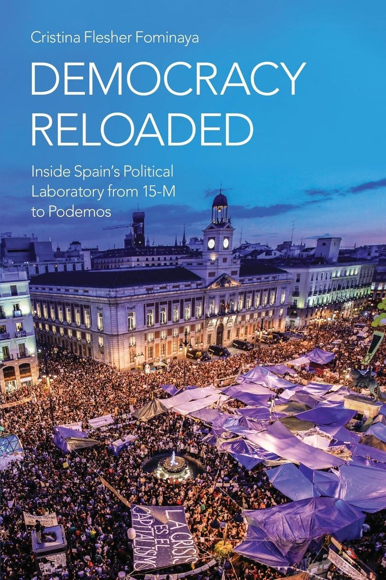 Democracy Reloaded: Inside Spain's Political Laboratory from 15-M to Podemos (Oxford Studies in Culture and Politics)