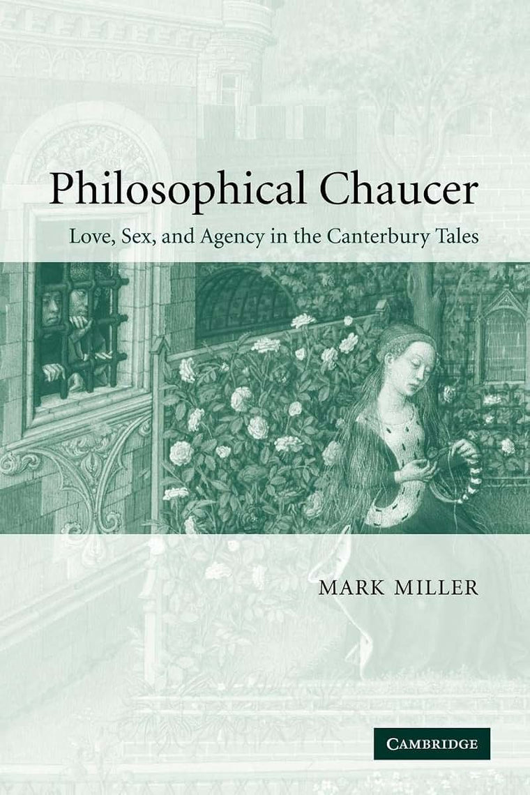 Philosophical Chaucer: Love, Sex, and Agency in the Canterbury Tales (Cambridge Studies in Medieval Literature, Series Number 55)