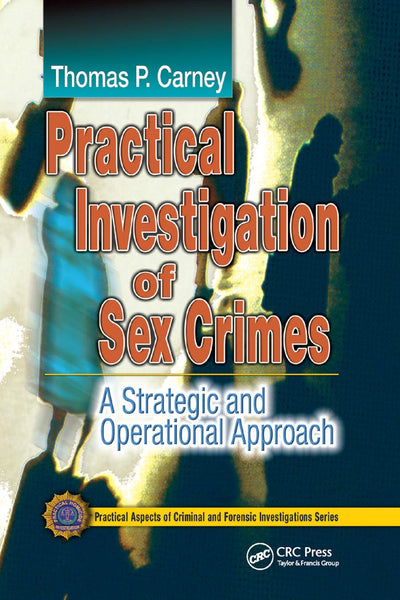Practical Investigation of Sex Crimes: A Strategic and Operational Approach (Practical Aspects of Criminal and Forensic Investigations)