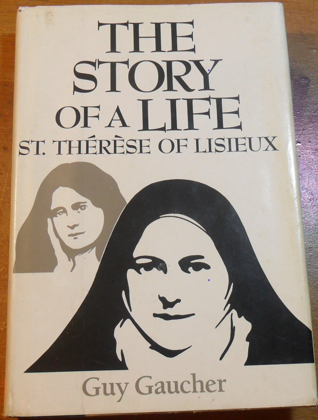 The Story of a Life: St. Therese of Lisieux by Guy Gaucher